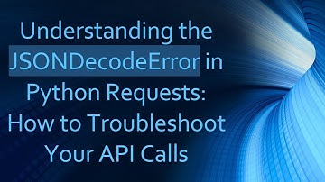 Understanding the JSONDecodeError in Python Requests: How to Troubleshoot Your API Calls