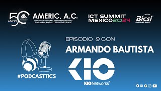 Entrevista con Armando Bautista | KIO NETWORKS | ICT Summit México 2024 | AMERIC | PODCAST TICS