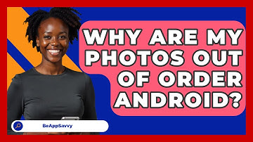 Why Are My Photos Out Of Order Android? - Be App Savvy
