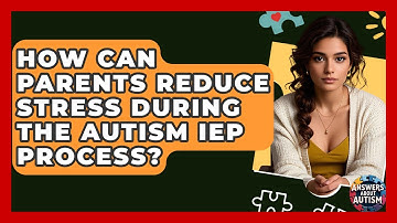 How Can Parents Reduce Stress During The Autism IEP Process? - Answers About Autism