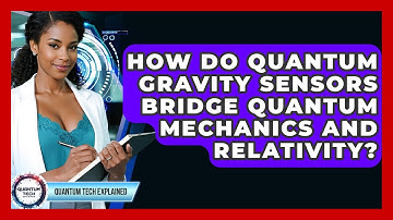 How Do Quantum Gravity Sensors Bridge Quantum Mechanics And Relativity? - Quantum Tech Explained