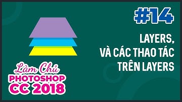 Bài 14: Layers Và Các Thao Tác Trên Layers | Làm Chủ Photoshop CC 2018