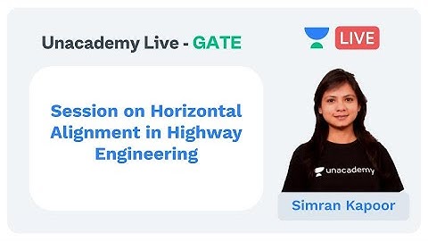 Session on Horizontal Alignment in Highway Engineering | Unacademy Live - GATE | CE | Simran Kapoor