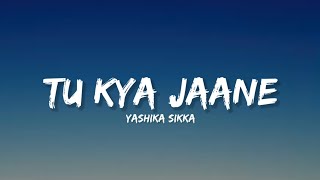 Tu Kya Jaane - Yashika Sikka (Lyrics) | Lyrical Bam Hindi