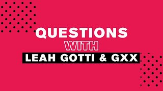 Questions with Leah Gotti and Gxx