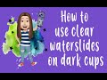 How to use Clear Waterslides on Dark cups