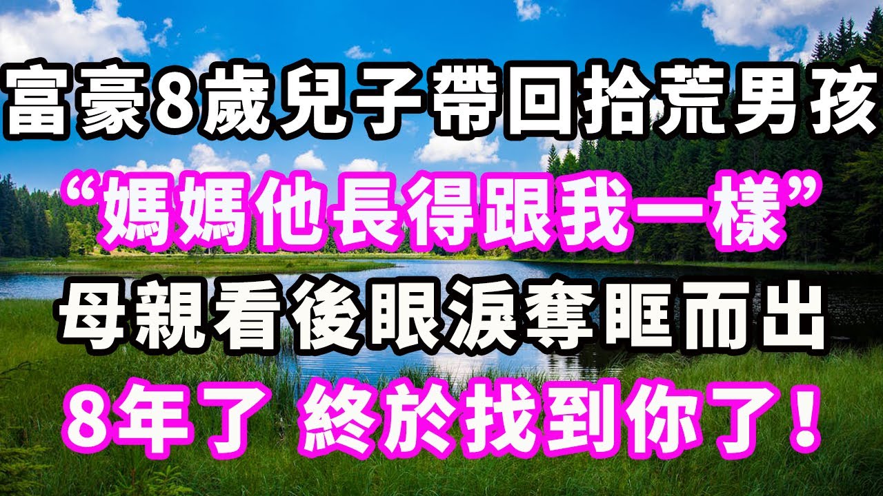 富豪8歲兒子帶回拾荒男孩：“媽媽他長得跟我一樣！”母親看後眼淚奪眶而出：8年了，終於找到你了！#爽文#大女主#現實情感#家庭