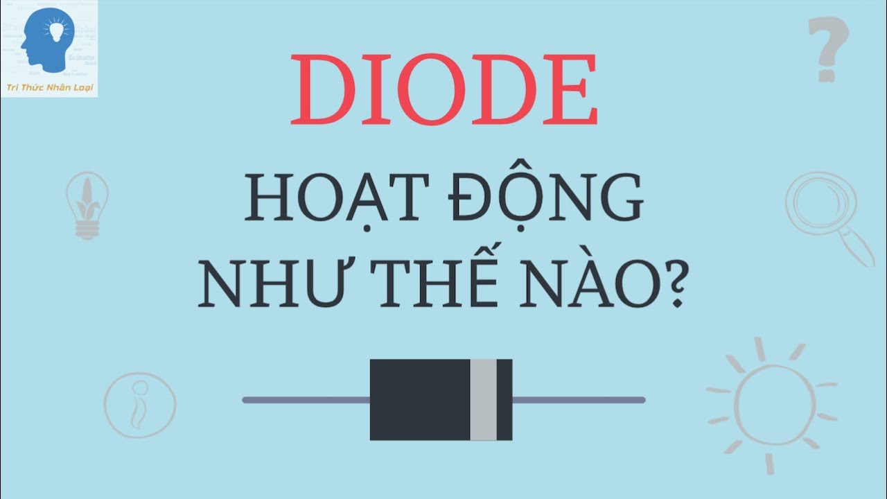 Diode hoạt động như thế nào? | Diode là gì và ứng dụng ? | Điện tử cơ bản | Tri thức nhân loại