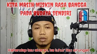 KA HANDAP TEU AKARAN KA LUHUR TEU SIRUNGAN ??? Yu Bangga Dengan Budaya Sendiri.
