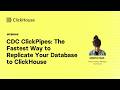 CDC ClickPipes: The Fastest Way to Replicate Your Database to ClickHouse Webinar