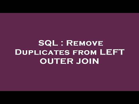 SQL : Remove Duplicates from LEFT OUTER JOIN