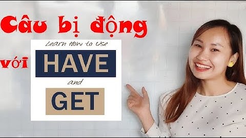 CÂU NHỜ VẢ-BỊ ĐỘNG VỚI HAVE & GET