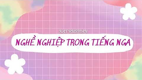 NGHỀ NGHIỆP PHỔ BIẾN NHẤT BẰNG TIẾNG NGA | TỪ VỰNG THEO CHỦ ĐỀ