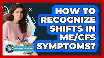 How To Recognize Shifts In ME/CFS Symptoms?