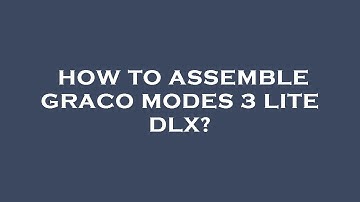 How to assemble graco modes 3 lite dlx?