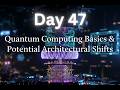 Architecture Day 47: Quantum Computing Basics &amp; Future Architectural Shifts