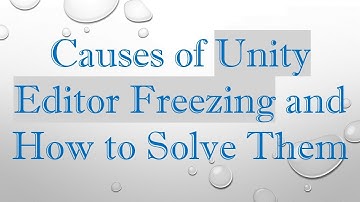 Causes of Unity Editor Freezing and How to Solve Them