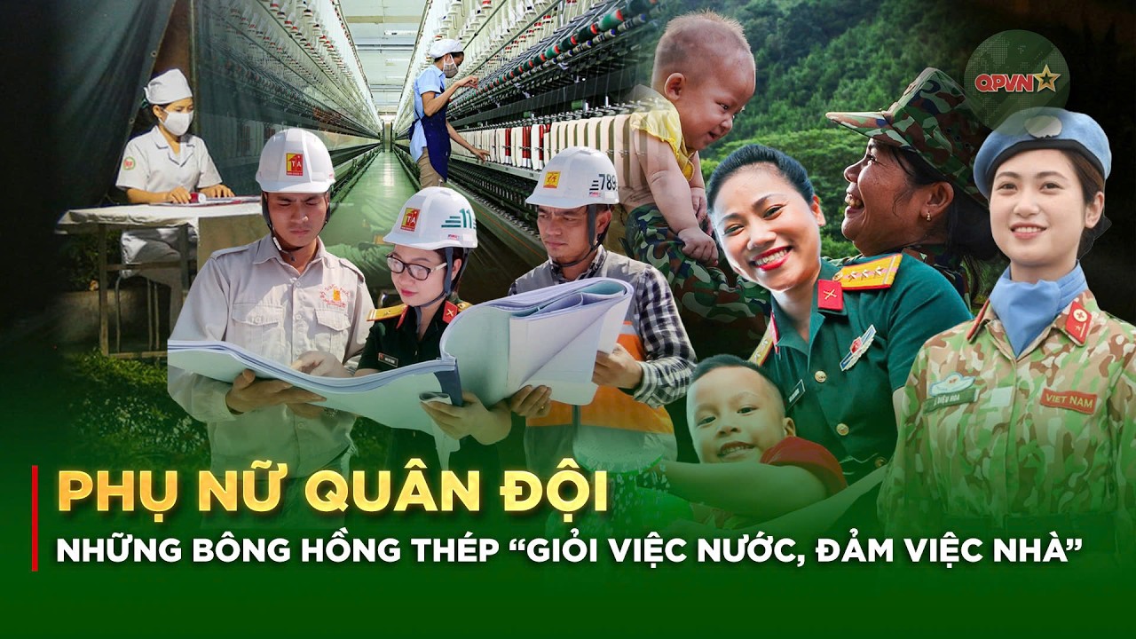 Phụ Nữ Quân Đội – Những Bông Hồng Thép “Giỏi Việc Nước, Đảm Việc Nhà”