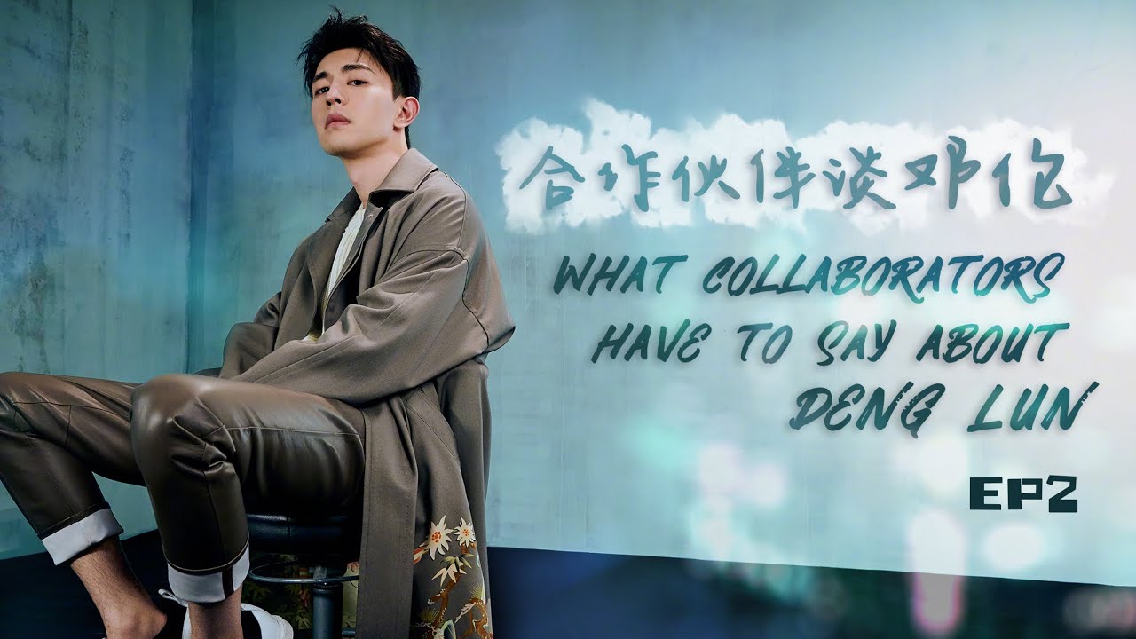 [Deng Lun Eng Sub] What collaborators have to say about Deng Lun EP2 合作伙伴谈邓伦EP2