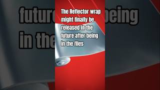 The Reflector wrap might finally be released in the future after being in the files