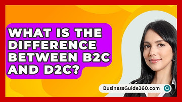 What Is The Difference Between B2C And D2C? - BusinessGuide360.com