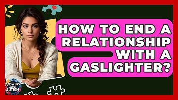 How To End A Relationship With A Gaslighter? - Answers About Autism