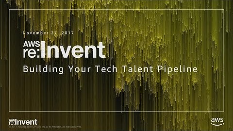AWS re:Invent 2017: Building Your Tech Talent Pipeline (WPS203)