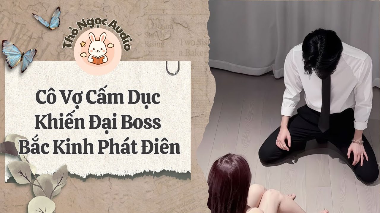 [Truyện Hay Audio] | Cô Vợ Cấm Dục Khiến Đại Boss Bắc Kinh Phát Điên | Thỏ Ngọc Audio