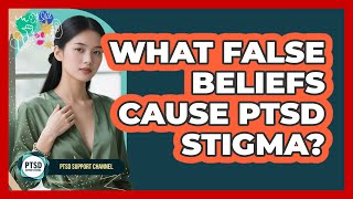What False Beliefs Cause PTSD Stigma?