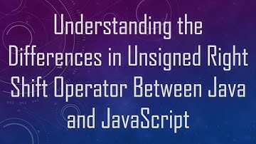 Understanding the Differences in Unsigned Right Shift Operator Between Java and JavaScript