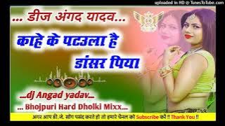 Dj remix songs Kahe Ke Patola Dancer Piya Bhojpuri Hard Dholki Mixx Neel Kamal Dj Angad yadav