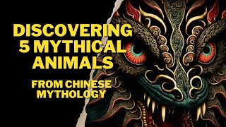 Discovering 5 Mythical Animals From Chinese Mythology