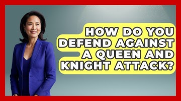 How Do You Defend Against A Queen And Knight Attack? - The Chess Codex
