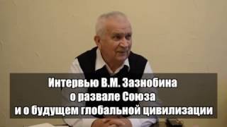 2016.10.30 - Интервью Зазнобина В.М. о развале Союза и будущем глобальной цивилизации