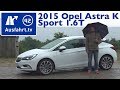 2015 Opel Astra K Sport 1.6T MT-6 - Kaufberatung, Test, Review