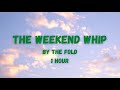 The Weekend Whip By The Fold (1 Hour Version)