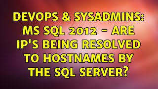 DevOps & SysAdmins: MS SQL 2012 - Are IP's being resolved to hostnames by the SQL server? Wealth