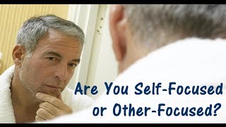 Is Your Life Self-Focused, Or Other-Focused?