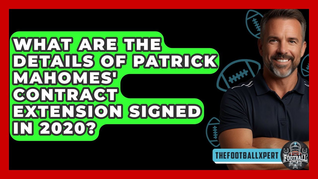 What Are the Details of Patrick Mahomes' Contract Extension Signed in 2020? - The Football Xpert