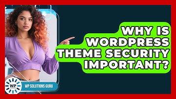 Why Is WordPress Theme Security Important? - WP Solutions Guru