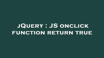 jQuery : JS onclick function return true