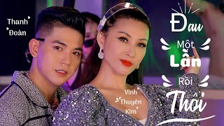 ... ĐAU MỘT LẦN RỒI THÔI - Vĩnh Thuyên Kim Ft Thanh Đoàn