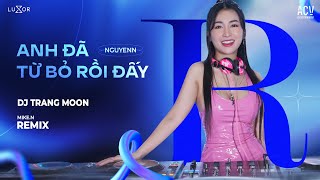 Video thumbnail of "Anh Đã Từ Bỏ Rồi Đấy Remix | Nguyenn x DJ Trang Moon | Nhạc Trẻ Remix Hot Trend TikTok"