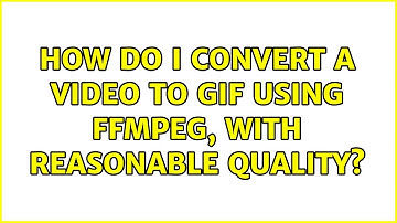 How do I convert a video to GIF using ffmpeg, with reasonable quality? (13 Solutions!!)