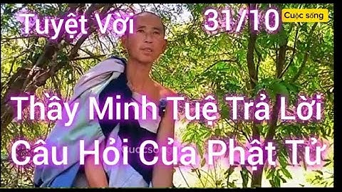 31/10 Thầy Minh Tuệ Trả Lời Câu Hỏi Của Phật Tử Rất Hay