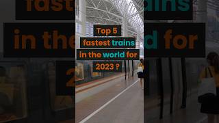 Top 5 fastest trains in the world for 2023 ?