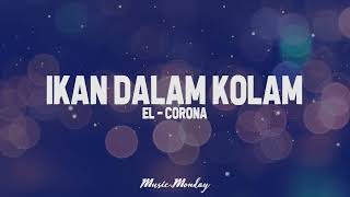 Ikan Dalam Kolam - El Corona (Lirik)