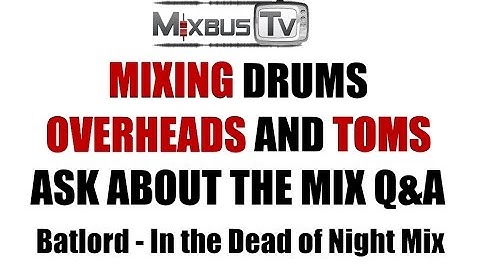 Mixing tips for Overheads, Toms and Drum Bus - Q&A best settings