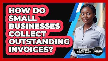 How Do Small Businesses Collect Outstanding Invoices?