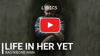 Video thumbnail of "Rag'n'Bone Man - Life In Her Yet - Lyrics"